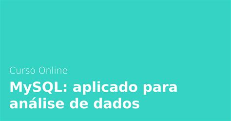 Curso Online MySQL: aplicado para análise de dados .